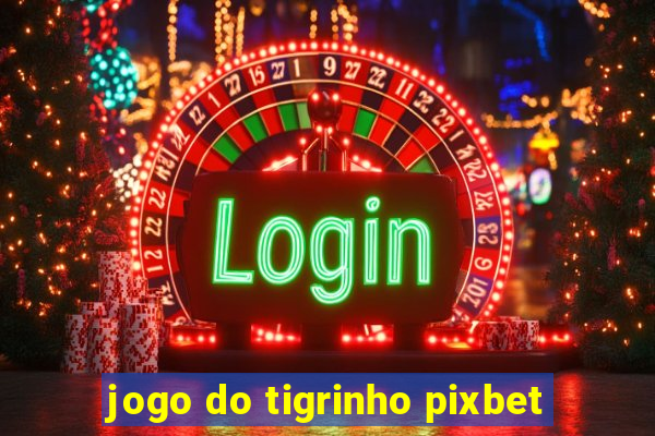 jogo do tigrinho pixbet